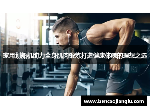 家用划船机助力全身肌肉锻炼打造健康体魄的理想之选